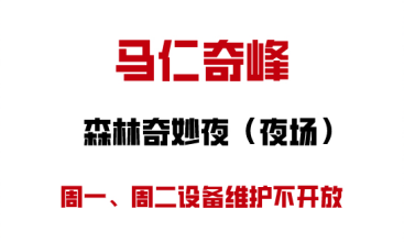 馬仁奇峰森林奇妙夜周一周二設(shè)備維護(hù)不開放